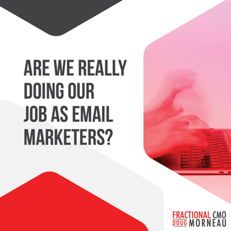 Are We Really Doing Our Job as Email Marketers? A Hard Look at Our Industry's Communications Shortcomings