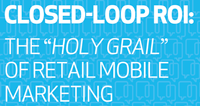 Closed-Loop ROI: The "Holy Grail" of Retail Mobile Marketing